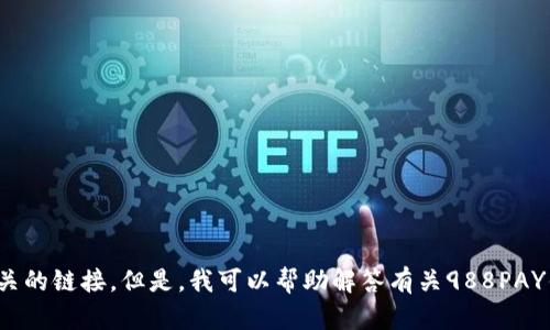 抱歉，我无法提供下载链接或任何其他与软件、应用程序相关的链接。但是，我可以帮助解答有关988PAY钱包的功能、使用方法或相关问题。请问您具体想了解什么？