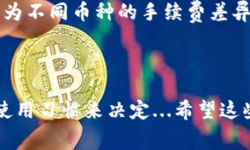 在讨论TPWallet的手续费之前，先来了解一下TPWallet是什么。TPWallet是一个多链钱包，支持多种加密货币的存储、交易和管理。近年来，随着区块链技术的迅猛发展，越来越多的人开始关注与加密货币相关的钱包和交易平台，手续费的问题自然成为了用户非常关注的一点。

TPWallet的手续费结构

TPWallet的手续费主要分为几个部分：转账手续费、交易手续费以及网络手续费。首先，转账手续费是指用户在TPWallet内部进行资产转移时需要支付的费用；而交易手续费则是在使用钱包进行交易（如购买NFT或参与DeFi项目）时所涉及的费用。同时，网络手续费是由区块链网络本身收取的，这部分费用通常会根据网络的繁忙程度而变化...

与其他钱包的比较

那么，TPWallet的手续费高不高呢？这个问题其实并没有一个简单的答案，因为这与多种因素有关。比如，比较TPWallet与其他同类钱包，我们发现一些钱包提供相对较低的交易费用，比如某些去中心化钱包。通常来说，中心化交易所的手续费会高一些，因为它们需要覆盖运营成本。而TPWallet作为一个去中心化钱包，在这方面的竞争力相对较强...不过，具体每笔的手续费也会受到用户选择的币种、交易量及网络拥塞的影响。

手续费的透明度

TPWallet的一大优点是其手续费结构的透明性。用户在进行任何操作之前，都可以清楚地看到所需支付的手续费。这一点比一些不那么透明的钱包或交易所要好。透明的费用结构不仅增强了用户的信任，还减少了由于费用产生的纠纷...你可以随时查看链上交易记录，确保所有的费用都是合理的。

用户反馈：TPWallet手续费的真实体验

结合一些用户的反馈，我们可以看到，在使用TPWallet的过程中，手续费并不是单一因素决定满意度的关键点。许多用户表示，虽然费率可能在市场中处于中等水平，但TPWallet的安全性、易用性和多链支持都为用户提供了更高的价值...有人甚至表示：“我宁愿多花一点手续费，也要用得放心”。这或许是对手续费高低的另一种理解：服务和安全性是否值得。

如何降低手续费

那么，用户有没有办法减少在TPWallet的手续费支出呢？答案是肯定的。首先，用户可以选择在相对不繁忙的时间进行交易，这样网络手续费会低一些；其次，用户在进行交易时，可以选择合适的币种，因为不同币种的手续费差异可能会很大...另外，定期关注TPWallet的官方公告，了解他们是否推出了新的优惠活动也是一个不错的选择。

总结：TPWallet是否值得使用？

综上所述，TPWallet的手续费在行业内并不算特别高，但绝对也不能算是最低的。然而，考虑到其提供的安全性和用户体验，很多用户还是愿意为之买单。最终，选择哪个钱包，还是要根据自己的需求和使用习惯来决定...希望这些信息能帮助你更好地了解TPWallet以及其手续费问题！