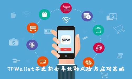 TPWallet不更新会导致的风险与应对策略