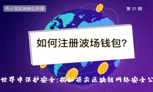 在区块链世界中保护安全：揭秘顶尖区块链网络安全公司的作用