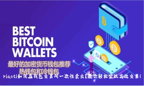 riaoti如何在钱包交易所一次性卖出？教你轻松实现高效交易！
