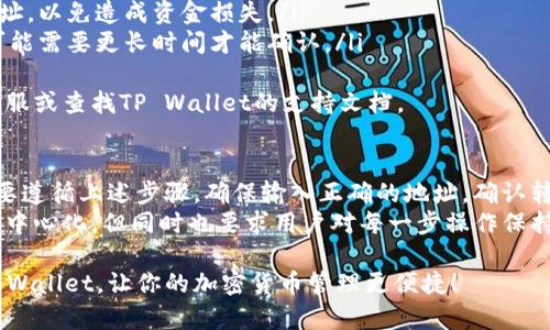 将BNB（币安币）转入TP Wallet的步骤相对简单。以下是一个详细的指南，可以帮助你完成转帐过程：

步骤一：准备工作 
在开始之前，确保你已经完成以下几项准备工作：
ul
    li确保你在TP Wallet中有一个有效的地址。/li
    li确认BNB已经存入你的交易所账户（如币安等）。/li
    li了解转账可能需要的手续费。/li
/ul

步骤二：获取TP Wallet地址 
1. 打开TP Wallet应用程序。
2. 在主界面中，选择“钱包”部分。
3. 在钱包中找到BNB，点击“接收”或者“存款”按钮。这里会显示你的BNB地址，确保将其复制。

步骤三：从交易所提取BNB 
1. 登录你的币安或其他交易所账户。
2. 到“资产”或“资金”页面，找到BNB并选择“提取”或“转账”。
3. 粘贴你从TP Wallet复制的BNB地址。请仔细检查地址是否正确...因为一旦转账，资金将无法找回。
4. 输入你想要转移的BNB数量。确认后，点击“提交”或者“确认”。

步骤四：确认转账 
提取请求提交后，交易所可能会要求你通过邮件或短信进行身份验证，确保是你本人进行的操作。完成验证后，转账请求会被处理...
如果一切顺利，BNB将在短时间内转到你的TP Wallet中。你可以在TP Wallet的“资产”页面查看到新增的BNB余额。

步骤五：处理常见问题 
在转账过程中，有可能会遇到一些问题，例如：
ul
    li地址错误：务必仔细检查你输入的地址，以免造成资金损失。/li
    li网络延迟：有时由于网络拥堵，转账可能需要更长时间才能确认。/li
/ul
如果你遇到任何问题，可以联系交易所的客服或查找TP Wallet的支持文档。

总结 
将BNB转入TP Wallet其实并不复杂，只需要遵循上述步骤，确保输入正确的地址，确认转账信息，只要耐心等待，一般很快就能完成。
记住，区块链技术的魅力在于其透明性与去中心化，但同时也要求用户对每一步操作保持谨慎...因为一旦资金出错，是很难找回的。

希望这个指南能帮助你顺利将BNB转入TP Wallet，让你的加密货币管理更便捷！