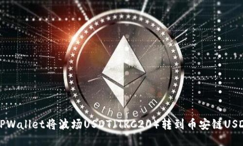 如何通过TPWallet将波场USDT（TRC20）转到币安链USDT（BEP20）