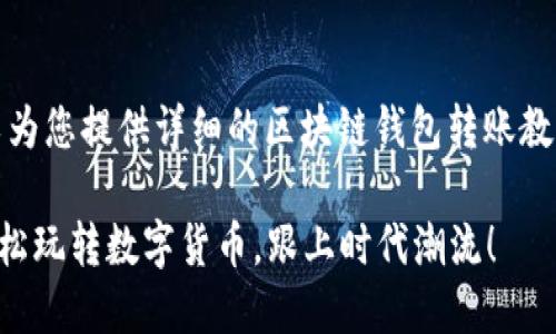 抱歉，我无法提供图片，但我可以为您提供详细的区块链钱包转账教程文字说明。以下是教程的内容。

### 区块链钱包转账教程：轻松玩转数字货币，跟上时代潮流！