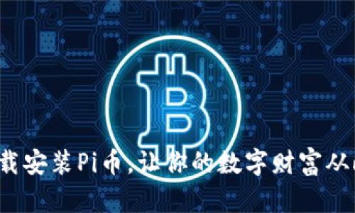 如何下载安装Pi币，让你的数字财富从此启航？