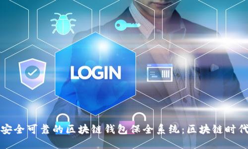 如何构建安全可靠的区块链钱包保全系统：区块链时代的守护神