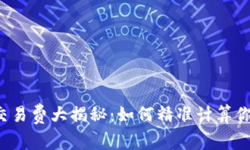 虚拟币钱包交易费大揭秘：如何精准计算你的交易成本？