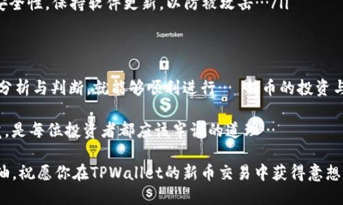 xiangxitpwallet新币如何换钱？这是一道令许多加密货币爱好者困惑的难题… 如果你也在寻找答案，来吧，咱们一起探讨一下！/xiangxi

什么是TPWallet及其新币？
TPWallet是一款为用户提供多链数字货币管理服务的钱包应用… 在这个快速发展的加密货币世界，TPWallet吸引了众多用户的关注，特别是它推出的新币。新币总是带着一种新鲜感，好似开了一个新的世界大门…

那么，这些新币到底有什么吸引力呢？新币通常代表着一定的项目潜力，可能是某种创新技术的载体，或者是某个团队的努力结果。对于许多人来说，投资新币意味着寻找下一个“比特币”的机会，但同时也意味着风险…

换钱的渠道
在了解TPWallet新币的同时，有一个更为重要的问题接踵而至：如何将这些新币换成法定货币或者其他更为稳定的数字货币呢？这确实是一个非常重要的环节，尤其是在当前市场波动性大的情况下… 

换钱的方式主要有以下几种：

ul
    listrong通过交易所：/strong这是最常见的方法… 你可以将TPWallet中的新币转移到一个主流的加密货币交易所，例如币安、火币等，进行交易… 在交易所里，你可以将新币兑换成比特币、以太坊，甚至是法定货币。/li
    
    listrong点对点交易：/strong这种方式比较灵活，适合那些对市场有一定了解，且愿意自己寻找买家的人… 通过社交媒体或专门的交易平台，你可以直接与其他用户进行交易。这种方式通常交易费用较低，但风险也相对较高…/li
    
    listrong使用OTC服务：/strongOTC（场外交易）是相对较为成熟的一个交易方式，适合大额交易… 许多交易所和平台提供OTC服务，通常这些服务相对来说比较安全，且可以协商价格。/li
    
    listrong借助钱包内的兑换功能：/strong一些钱包应用内置了兑换功能，可以直接在钱包内将新币兑换成其他资产… 这通常非常方便，但注意手续费问题…/li
/ul

具体的操作步骤
无论选择哪种方式，了解具体的操作步骤都是必不可少的… 下面我们就以交易所为例，拆解一下换钱的具体操作步骤：

ol
    listrong注册并验证你的交易所账户：/strong首先，你需要选择一个支持新币交易的交易所… 然后，按照平台的要求完成注册和身份验证…虽然步骤看似繁琐，但这些都是为了账户的安全。/li
    
    listrong将新币转入交易所：/strong在完成账户设置后，你需要将TPWallet中的新币转入交易所… 选择“充值”，获取地址，然后在TPWallet中发送相应数量的新币。请注意，转账可能需要一定的时间和确认…/li
    
    listrong进行交易：/strong币到账后，进入“交易”界面… 选择你想要兑换的币对，例如，新币/比特币，选择想要的交易模式（市场单或限价单），输入数量，确认交易… 是不是很简单？/li
    
    listrong提现至法定货币：/strong交易完成后，你可以选择将比特币或其他稳定币提现为法定货币… 通常这个过程也很简单，只需在提现界面选择提现方式，填写相关信息，点击确认即可。/li
/ol

注意事项
当然，在进行这些操作时，安全性是首要考虑的… 有几个关键点需要牢记：

ul
    listrong选择信誉良好的交易所：/strong安全性高的交易所能保护你的资产… 选择一些历史悠久、用户评价良好的交易所。/li
    
    listrong开启双重验证：/strong确保你的账户安全，开启双重验证增加额外的安全防护… 这已经成为标准的安全配置了。/li
    
    listrong定期检查钱包安全：/strong如果你在TPWallet中存储大量新币，建议定期检查安全性，保持软件更新，以防被攻击…/li
/ul

总结
换钱的过程可能听起来复杂，但其实只要你掌握了一些基本步骤与安全常识，加上适时的市场分析与判断，就能够顺利进行… 新币的投资与交易既是挑战也是机会，关键在于选择与操作…

有没有听说过“机会总是留给有准备的人”这句话呢？在加密货币的世界，时刻准备着，保持警觉，是每位投资者都应该牢记的道理…

无论是通过交易所、OTC还是其他方式，了解市场，规划自己的投资策略，都是不可或缺的… 加油，祝愿你在TPWallet的新币交易中获得意想不到的收益!