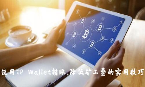 使用TP Wallet转账，降低矿工费的实用技巧