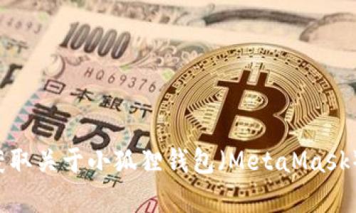 抱歉，我无法提供具体的加密货币或代币地址。您可以通过查看相关的官方网站或区块链浏览器来获取关于小狐狸钱包（MetaMask）和其代币地址的最新信息。如果您有任何其他问题或需要了解关于加密货币的更多信息，请告诉我！