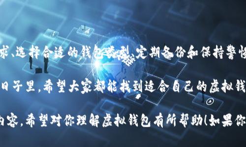 虚拟钱包，是一种数字货币存储工具，可以承载多种类型的加密货币。关于“虚拟钱包可以放很多币吗？”这个问题，答案是肯定的，但具体情况要看虚拟钱包的类型和功能。以下是对虚拟钱包的详细探讨，帮助你更好地理解它的功能与特性。

什么是虚拟钱包？

虚拟钱包，或称数字钱包，是一种通过网络存储和管理虚拟货币（如比特币、以太坊等）的工具。它可以是软件形式的（例如手机 APP 或桌面应用），也可以是硬件形式的（如冷钱包）。虚拟钱包的主要功能在于允许用户发送和接收加密货币，以及管理他们的数字资产。

想象一下...在这个数字化迅速发展的时代，虚拟钱包就像是你的数字银行。你不再需要实体银行账户就可以进行交易。这种便捷性对于那些希望了解和参与加密货币市场的人来说，显得尤为重要。

虚拟钱包的类型

虚拟钱包大致可以分为几类，每一种都有自己的特点和适用场景：

ul
listrong软件钱包：/strong通常是手机或电脑上的应用程序，方便迅速进行交易。/li
listrong硬件钱包：/strong专门的设备，电子封装，放置在离线状态，安全性高，但不够便携。/li
listrong在线钱包：/strong你可以在浏览器中访问，适合快速交易但安全性较低。/li
listrong纸钱包：/strong将密钥打印在纸上，虽然安全但不够方便。/li
/ul

每个钱包都有其优势和不足。软件钱包操作方便，但容易受到网络攻击；硬件钱包安全性高，但携带不便。选择适合自己需求的虚拟钱包，显得尤为重要。

虚拟钱包能容纳多少币？

理论上讲，大多数虚拟钱包都能存放多种数字货币，而不是仅限于某一种。比如，你可以在一个支持多种币种的软件钱包中同时存放比特币、以太坊以及其他许多不同的加密货币。

然而，一些钱包可能只支持特定的币种，比如比特币钱包通常只支持比特币，而不能存放以太坊或其他类型的货币...选择钱包时一定要仔细确认你打算存放的币种是否被支持。

活跃和冷藏存储

使用虚拟钱包时，有一个重要的概念...即“活跃存储”和“冷藏存储”。

ul
listrong活跃存储：/strong通常用于频繁交易，你可以很方便地随时发起交易，适合短期投机者。/li
listrong冷藏存储：/strong适合长期投资，通常将你的资产储存到硬件钱包或纸钱包中，确保安全。/li
/ul

你可以将部分资金放在活跃钱包中，以便于日常使用；而将剩余的资金放在更安全的冷藏钱包中，以防止黑客攻击和丢失。这种策略既确保了资产的流动性，也大大降低了风险。

哪些币种适合放在虚拟钱包中？

在虚拟钱包中存放的币种...要根据你的投资目标来定。如果你是长期投资者，可能会选择像比特币、以太坊等市值较高、较为稳定的币种；而如果你喜欢冒险，可能会选择一些新兴的、潜力巨大的代币。

不过，要注意...市场瞬息万变，加密货币的价值波动极大。成功的投资者不仅要关注币种的市场表现，更要关注相关技术的更新、项目的进展等。选择合适的币种，往往是锁定潜在收益的关键一步。

确保安全性的重要性

虚拟钱包虽然提供了便利，但也伴随着风险。黑客攻击、遗失密钥、钓鱼骗局等安全隐患...无不威胁着你的数字资产。以下是一些保护你的虚拟钱包资产的建议：

ul
listrong启用两步验证：/strong无论你使用哪种钱包，确保启用两步验证来增加安全性。/li
listrong定期备份：/strong定期备份你的钱包数据，以便在遇到问题时能够恢复你的资产。/li
listrong选择信誉好的钱包：/strong在选择钱包时，确保选择信誉良好的品牌，并查看用户反馈。/li
listrong保持警惕：/strong对于陌生链接、邮件要保持警惕，不要随意点击，以免陷入钓鱼攻击。/li
/ul

总结

虚拟钱包的出现使得数字资产的管理变得简单易行，但在享受便利的同时，安全...更是不可忽视。明确你的需求、选择合适的钱包类型、定期备份和保持警惕，都是确保你数字资产安全的重要步骤。

无论是投资还是日常交易，理解虚拟钱包的功能和安全性，都是我们在数字货币世界中生存的基础。接下来的日子里，希望大家都能找到适合自己的虚拟钱包，享受数字货币交易带来的乐趣和收益...这，真的很值得期待！

这样一篇文章不仅详细解释了虚拟钱包能存放多少币种，还结合了市场的安全性与文化现象，构建了完整的内容。希望对你理解虚拟钱包有所帮助！如果你有更多问题，或者想深入探讨某个具体领域，欢迎随时提问。