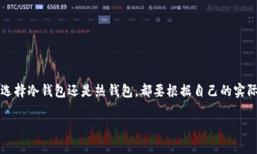 在讨论tpwallet是冷钱包还是热钱包之前，我们首先需要了解这两个术语的定义和用途。

什么是冷钱包和热钱包？

冷钱包（Cold Wallet）与热钱包（Hot Wallet）是密码货币存储的两种主要形式。它们的区别主要在于它们与互联网的连接状态。冷钱包是一种离线存储方式，不直接连接互联网，因此被认为是相对安全的。它通常用于长期存储大额资金，而热钱包则是连接互联网的，便于频繁交易，但因此也更加脆弱，容易受到黑客攻击。

tpwallet的基本概述

tpwallet是一个数字资产管理平台，提供了多种数字货币的存储和交易服务。它的界面友好，适合不同级别的用户，从新手到有经验的交易者都能轻松使用。但是，tpwallet是冷钱包还是热钱包呢？这取决于用户的使用方式和安全设置。

tpwallet的特性分析

tpwallet具有什么样的特性？首先，tpwallet支持多种数字货币的存储与管理，让用户能够一站式处理各种资产。一方面，它的安全机制相对完善，通过多重认证等手段，保护用户的资产不受外界威胁；另一方面，在频繁交易时，选择热钱包似乎更为方便。

tpwallet是否属于冷钱包或热钱包？

综合来看，tpwallet许多功能都倾向于热钱包。因为它是一个在线平台，允许用户随时随地进行交易和资产管理。虽然它有一些安全措施，但因为随时连接互联网，仍然无法完全避免黑客的攻击风险。

冷钱包的优势和劣势

如果你仍犹豫不决，那不妨考虑一下冷钱包的优势和劣势。冷钱包的最大优势就是安全性高，适合存放长期不动的资金，减少被黑客攻击的风险。相对来说，劣势，在于不方便频繁交易。用户需要花时间把资产转回热钱包中，这就增加了一个步骤，可能导致用户在操作时产生的不便。

热钱包的优势和劣势

而热钱包则正好相反。它的方便性毋庸置疑，用户可以迅速按照需求进行交易，非常适合那些频繁操作的人群。而劣势在于网络安全问题，容易受到黑客攻击。其实这两者就如同一个硬币的两面，各自有着不同的用途与特性。

用户如何选择适合自己的钱包？

那么，用户应该怎样选择最适合自己的钱包呢？可以从以下几个方面考虑。

ul
    listrong交易频率：/strong如果你是一个高频交易者，热钱包无疑是你更好的选择；相反，如果你只是长线持有，那么冷钱包可能更适合你。/li
    listrong安全性需求：/strong如果安全性是你最在意的，冷钱包无疑是最安全的选择，而热钱包则需谨慎选择，确保平台的信誉与安全性。/li
    listrong使用习惯：/strong不同的用户有着不同的习惯，确保选择你熟悉的界面与操作流程，才能最大程度上发挥钱包的作用。/li
/ul

总结

在今天这个信息化的时代，tpwallet的出现为众多用户提供了便捷的数字资产管理方案，但用户需谨慎判断其是否适合自己的需求。无论选择冷钱包还是热钱包，都要根据自己的实际需求，做好合理存储，以保护自己的资产安全。最重要的是，不要忽视任何安全细节，保持钱包及用户信息的私密性。

希望通过以上内容，能让你对tpwallet有更深入的了解，同时也能在选择钱包的过程中，做出更明智的决策。