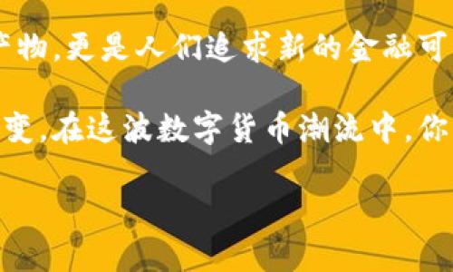 数字货币狂潮：2023年十大主流数字货币完全解析

数字货币, 主流数字货币, 加密货币, 投资策略/guanjianci

引言：数字货币的崛起

在这个信息飞速传播的时代，数字货币如同一股不可逆转的潮流，席卷全球。2023年，数字货币市场到底怎样？每个人都在问：“这些数字货币到底是什么？我应该如何投资？”今天，我们就来一场深入的探讨，了解一下当前十大主流数字货币的丰富内涵和投资潜力。

1. 比特币（Bitcoin）——数字货币的“金字塔”

提到数字货币，几乎每个人首先想到的都是比特币。这种全球首个去中心化的数字货币，自2009年诞生以来，就像一颗璀璨的星星，照亮了整个加密货币宇宙。那么，比特币为什么能在众多数字货币中脱颖而出？

首先，比特币的安全性与稀缺性是其核心竞争力。由于比特币总量仅为2100万枚，其供给在未来将愈加稀缺，进而推高其价值。此外，比特币的去中心化特性使得任何政府或企业都难以操控，这为其长期发展注入了强劲的信心。

2. 以太坊（Ethereum）——智能合约的先锋

如果说比特币是数字货币的金字塔，那么以太坊则是该金字塔的基石。它不仅是一种数字货币，更是一个支持智能合约的去中心化平台。这在很大程度上推动了区块链技术的应用发展。

以太坊的核心在于其智能合约功能，允许开发者在平台上构建各种去中心化应用——这些应用几乎涵盖了所有领域，从金融服务到艺术创作，无所不包。许多新的数字货币和项目都是基于以太坊的区块链技术开发的，你能想象没有以太坊，我们的数字世界会是什么样吗？

3. Binance Coin（BNB）——交易所之王的代币

随着越来越多的人进入数字货币市场，交易所也成为不可或缺的一部分。Binance交易所凭借其出色的用户体验迅速赢得用户的信任，而其发行的代币BNB则成为其中的明星。

不仅如此，BNB的多功能性更是增加了它的使用价值。用户可以用其支付交易手续费、参与平台的投票、甚至购买商品……这是否让你有种想要立刻入手的冲动？

4. 币安USDT（Tether）——稳如磐石的稳定币

在数字货币的波动中，有一个词频繁出现，那就是“稳定币”。作为市值最大的稳定币，Tether（USDT）的角色至关重要。它的价值与美元挂钩，使得投资者在熊市中也能找到避风港。

考虑到其流通性和受欢迎程度，USDT被广泛用于交易所，让交易更为简捷。你是否注意到，在许多交易对中，USDT总是出现在最前面？

5. 瑞波币（Ripple/XRP）——未来银行时代的典范

瑞波币始终以“全球支付”的愿景在市场中存在，同时在金融行业的作用也逐渐显露。其独特的共识机制让交易比传统银行又快又廉价，这让许多人开始关注这一未来银行的“黑马”。

尤其是在跨境支付中，瑞波币的优势更加明显。想象一下，如果国际汇款不再需要几天，甚至几秒就能完成，这将为全球金融交易带来怎样的变化？

6. Cardano（ADA）——科学家团队打造的“未来”平台

Cardano作为一个新兴的区块链平台，背后由一群科学家和工程师支持。它的目标是通过其创新的分层架构，提升区块链的安全性和可扩展性。相比其他区块链，Cardano的治理机制更加独特，以便每一个ADA持有者都能参与其中。想象下，居然可以通过投票影响项目的未来，这是否让你感到振奋？

7. Solana（SOL）——拒绝等待的闪电网络

如果你厌倦了区块链交易的慢节奏，那么Solana或许是你所需要的答案。它以极快的交易速度和超低的手续费而闻名，致力于解决期望值与现实时空之间的区别。Solana的网络能够在瞬间处理数千笔交易，而这对于实时应用来说，简直是太完美了！

8. Polkadot（DOT）——未来的多链生态系统

在这个链与链之间的未来，Polkadot的出现如同一根“纽带”，不断地将不同的区块链连接起来。它的跨链技术将使得数据和价值可以在不同链之间自由流动，形成一个巨大的多链生态系统。这种方式是否让你想起了网络的初创时期？

9. Dogecoin（DOGE）——流行文化的产物

作为最出名的“搞笑币”，Dogecoin绝对是一个非传统的参与者。它的流行源于网络文化和社区的推动，尽管拥有大量的粉丝，但Dogecoin的实际应用场景却相对有限。仅凭其可爱的狗狗标志，这是否让你也忍不住想要抓住这波热潮？

10. Chainlink（LINK）——区块链与现实世界的桥梁

Chainlink所解决的问题在于“区块链与现实世界数据的连接”。它通过预言机技术，使得区块链应用能够读取外部数据并做出响应。这个功能让人意识到了区块链的潜力，特别是在金融、供应链等领域。这是否让你想到了未来各种应用的可能性？

总结：数字货币的未来可期

不可否认，数字货币正迅速改变着我们的投资方式、商业模式以及金融体系。从比特币到以太坊，再到各类新兴币种，它们不仅仅是技术的产物，更是人们追求新的金融可能性的体现。

对于未来的数字货币，我们可以期待的是一个更加多元化、智能化的数字金融世界。而我们的每一步投资选择，都将推动这个世界的不断演变。在这波数字货币潮流中，你准备好迎接挑战了吗？当你在探索新机遇的同时，不妨回顾一下上面提到的十大主流数字货币，或许它们能为你的投资策略提供一些启示。

如今的市场瞬息万变，不妨保持敏锐的嗅觉，抓住每一个投资机会，你也能在这数字创新的浪潮中，乘风破浪，迎风而上...