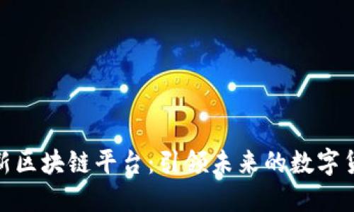 探索最新区块链平台：引领未来的数字货币革命