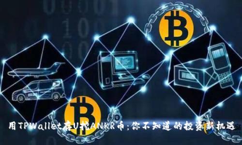 用TPWallet存U挖ANKR币：你不知道的投资新机遇
