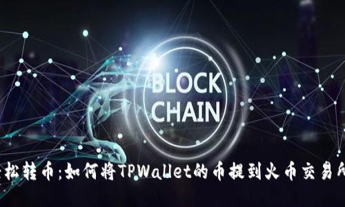 轻松转币：如何将TPWallet的币提到火币交易所？