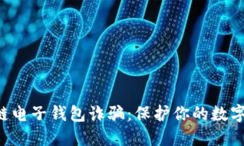 如何识别和预防区块链电子钱包诈骗：保护你的数字资产，让骗局无处遁形