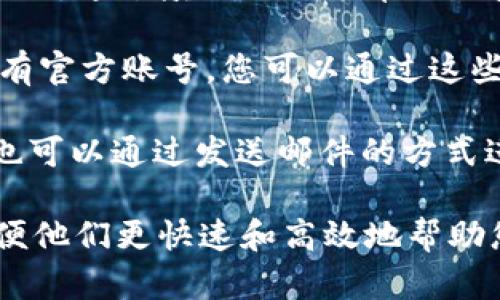 要联系Coinbase客户服务，您可以通过以下几种方式找到相应的资源：

1. **官网帮助中心**：访问Coinbase的[帮助中心](https://help.coinbase.com/)，这里有大量的常见问题解答和指南，可以帮助您解决大多数问题。

2. **提交请求**：在帮助中心页面，您可以找到“提交请求”选项，通过填写相关表单来联系Coinbase的支持团队。

3. **社交媒体**：Coinbase在Twitter等社交媒体平台上也有官方账号，您可以通过这些渠道进行联系和获取最新信息。

4. **邮件支持**：如果您能够找到Coinbase的客服邮箱，您也可以通过发送邮件的方式进行联系，但要注意邮件响应可能会比较慢。

请确保您在联系支持前先确认您的账户信息和问题详情，以便他们更快速和高效地帮助您。