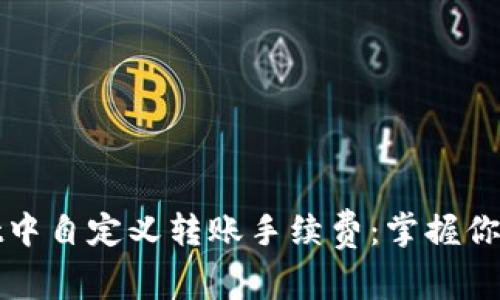 如何在TPWallet中自定义转账手续费：掌握你的数字资产之道