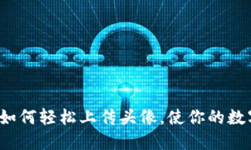 解锁TPWallet：如何轻松上传头像，使你的数字资产更具个性