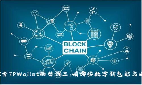 深入探索TPWallet的替代品：有哪些数字钱包能与之媲美？