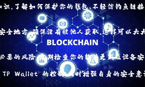 如果你发现自己的 TP Wallet 被别人控制或存在安全隐患，可以按照以下步骤进行处理：

1. 立即停止使用 TP Wallet
首先，建议你立刻停止使用 TP Wallet，避免进一步的损失。不论是在手机上还是在电脑上，确保不再进行任何交易或操作。

2. 修改账户密码
如果你依然能够访问账户，立即更改账户密码。选择一个强密码，包含大小写字母、数字和特殊符号，避免使用容易被猜到的信息。

3. 启用双重身份验证
在安全设置中，同时开启双重身份验证（2FA），这能够为你的账户增添一层保护，防止他人未经授权访问。

4. 检查设备安全性
确保你使用的设备没有被恶意软件感染，进行一次全面的安全扫描。同时，更新所有的软件和应用程序，确保使用最新版本，这样可以保护设备免受已知漏洞的攻击。

5. 观察账户活动
仔细检查你的账户活动记录，查找可疑的交易或登录记录。一旦发现任何不明活动，要立即采取进一步措施。

6. 联系客服支持
如果你无法恢复控制，可以尝试联系客服支持，报告问题并寻求帮助。他们可能会要求你提供一些身份验证信息，以确定你的账户属于你本人。

7. 设置新钱包
在确保设备安全后，可以考虑创建一个新的 TP Wallet。确保在创建新钱包时，不使用先前的密码或任何可能泄露信息的内容。

8. 学习安全知识
为了避免未来的类似事件，建议你学习一些数字资产安全知识。了解如何保护你的钱包、不轻信钓鱼链接或不明应用，增强自己的安全意识。

9. 备份私钥和助记词
在设置新钱包时，务必备份私钥和助记词，建议将其保存在安全地方，确保没有被他人获取，这样可以大大提高资产的安全性。

10. 避免再次下载不明软件
在将来，不要随便下载不明来源的软件或应用，避免造成不必要的风险。定期检查你的软件更新及设备安全，确保自己的数字资产始终处于安全状态。

通过上述步骤，可以最大程度地减少潜在损失，努力恢复对 TP Wallet 的控制，同时增强自身的安全意识，预防未来的风险。