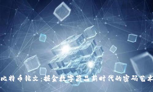 比特币铭文：掘金数字藏品新时代的密码艺术