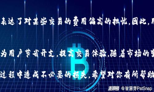 在使用TPWallet或者类似的数字货币钱包进行买币操作时，确实是需要考虑手续费的问题。这些费用通常由多种因素决定，包括交易的类型、网络拥堵情况以及你所购买的币种等。下面，我们就来详细解析一下TPWallet买币时可能涉及的手续费。

1. TPWallet简介
TPWallet是一款支持多种数字货币的数字钱包，用户可以在这里进行交易、存储和管理自己的数字资产。它的界面友好，功能强大，因此吸引了不少用户。那么，在这个钱包中买币是否需要手续费呢？

2. 手续费的种类
在TPWallet买币时，手续费可以分为几个类型：
ul
    listrong网络费用：/strong这指的是在区块链网络中处理交易所需的费用，通常情况下，交易越拥堵，费用就越高。/li
    listrong平台费用：/strongTPWallet可能会对特定的交易收取平台费用，尤其是在与某些交易对进行交互时。/li
    listrong兑换费用：/strong如果你使用的是法币兑换加密货币，可能会涉及到一定的兑换手续费。/li
/ul

3. 如何查看手续费
在TPWallet上进行交易之前，你可以在钱包的交易界面查看即将产生的手续费信息。这对于那些关心成本的用户来说，尤其重要。手续费的透明度能帮助用户更好地做出决策，选择最合适的时机进行交易...

4. 最佳交易时间与手续费
手续费并不是一成不变的，它会受到市场行情的影响。例如，在市场热度较高的时候，手续费可能会上升。而在市场较为平稳或者人气较低的时候，手续费相对较低，由此你还可以通过选择合适的时间来降低交易成本。这...真的是一种聪明的策略。

5. 如何降低手续费
用户可以采取一些策略来有效降低交易手续费，比如：
ul
    li在网络低峰时段进行交易，这通常能显著降低网络费用。/li
    li选择更具性价比的交易对，避免高平台费的交易。/li
    li多关注TPWallet的公告，有时会有手续费优惠活动。/li
/ul

6. 用户体验与社区反馈
根据用户反馈，TPWallet在手续费方面的透明度和合理性得到了大多数用户认可。不过，个别用户也表达了对某些交易的费用偏高的担忧。因此，用户在使用TPWallet时，应该结合自身需求，理解手续费结构。

7. 总结
在TPWallet买币是需要注意手续费的。了解手续费的不同类型，以及如何在合适的时机降低费用，将为用户节省开支，提高交易体验。随着市场的变化，用户也应时刻保持对手续费信息的关注...

综上所述，TPWallet给我们提供了方便快捷的买币体验，但手续费的构成也需仔细了解，以免在交易过程中造成不必要的损失。希望对你有所帮助！