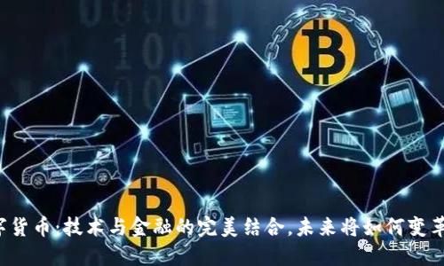 区块链与数字货币：技术与金融的完美结合，未来将如何变革我们的生活？