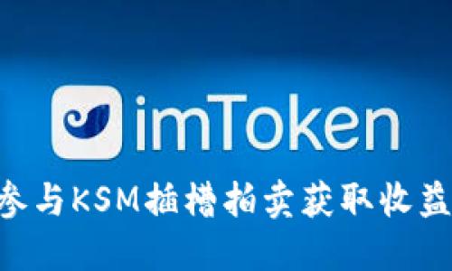 如何通过TPWallet参与KSM插槽拍卖获取收益：一种新型质押策略