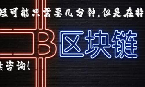在使用TP Wallet转账至欧易（OKEx）等交易平台时，转账的时间通常受到多种因素的影响，包括区块链网络的拥堵情况、所使用的加密货币种类，以及用户所选择的转账方式（如普通转账或加急转账）等。以下是详细的说明：

1. 区块链确认时间
首先，转账时间主要依赖于区块链的确认速度。不同的加密货币具有不同的确认时间。例如，比特币的确认时间大约为10分钟，而以太坊通常在几秒到几分钟之间完成确认。如果网络比较拥堵，这个时间可能会延长...

2. TP Wallet到达欧易的处理时间
当你从TP Wallet发起转账到欧易时，TP Wallet将会生成一笔转账交易，这会被发送到区块链进行确认。一旦交易被确认，欧易就会接收到这笔资金。请注意，欧易有时可能需要额外的时间来处理你的存款，即使在区块链确认后，这个处理时间通常不是很长...

3. 选择的转账方式
一些平台为用户提供了不同的转账选项，比如普通转账或加速转账。加速转账通常会在支付额外手续费的情况下，加快交易的确认速度。如果时间非常紧急，你可能会考虑选择加速转账...

4. 网络拥堵对处理时间的影响
网络拥堵是影响转账时间的一个重要因素。在加密货币市场的高峰期，例如大规模的市场波动或重要公告发布时，网络可能会非常拥堵。这意味着你的交易可能会被放置在待处理队列中，等待更少的交易后面或更高的交易费用...

5. 总结
综合这些因素，从TP Wallet转账到欧易的时间通常在几分钟到几个小时之间。如果所有情况都顺利，确认时间最短可能只需要几分钟。但是在特殊情况下，比如网络拥堵或者其他意外情况，可能需要更长时间...

所以，在进行转账之前，了解这些因素能够帮助你更好地安排你的交易，并设置合理的期望...

希望这个解答能够帮助你了解TP Wallet转账到欧易的时间问题。如果你对具体的转账流程有更多疑问，欢迎继续咨询！