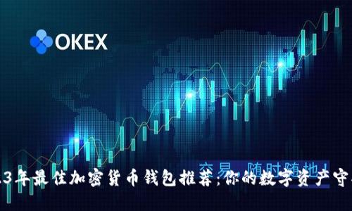 2023年最佳加密货币钱包推荐：你的数字资产守护者