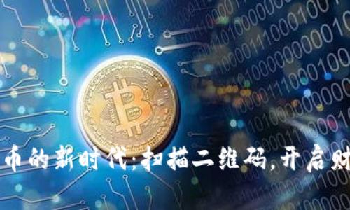 “数字货币的新时代：扫描二维码，开启财富之门”