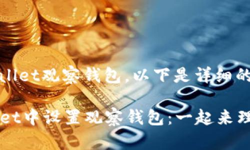 为了帮助您设置TPWallet观察钱包，以下是详细的步骤和说明：

### 如何在TPWallet中设置观察钱包：一起来理解区块链世界的秘密