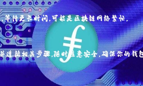 要将 MX（通常指 MXC 代币或 MXC 交易所账户上的币种）转移到 TP Wallet，你需要遵循一些步骤。以下是一个简要的指南：

### 步骤 1：准备工作

确认账户
首先，确保你已在 TP Wallet 上创建了账户，并完成了必要的身份验证（如果需要）。你的 TP Wallet 应该支持接收 MX 代币。

查找你的 TP Wallet 地址
登录到你的 TP Wallet，找到接收 MX 代币的地址。通常，你可以在“接收”或“资产”选项卡下找到这个地址。复制该地址，确保没有错误。

### 步骤 2：在 MXC 交易所操作

登录 MXC 账户
使用你的账号和密码登录到 MXC 交易所。如果你使用的是手机应用，确保是最新版本以获得最佳体验。

选择提款选项
在你的账户面板中，找到“资产”或“钱包”选项，并选择“提现”或“提款”。

输入提款信息
在提现页面，你需要输入以下信息：
ul
    listrong提现地址：/strong将 TP Wallet 地址粘贴到此处。/li
    listrong提现金额：/strong输入你希望转移的 MX 代币数量。/li
/ul

确认信息
仔细检查你输入的信息，确保地址和金额正确无误。因为一旦转账完成，无法撤回。

### 步骤 3：安全验证

进行安全验证
大多数交易所会要求你进行额外的安全验证。这可能包括输入你收到手机上的验证码或电子邮件确认链接。

### 步骤 4：提交请求

提交提款请求
一旦所有信息确认无误且安全验证完成，点击“确认”或“提交”按钮。你的提款请求将被处理。

### 步骤 5：等待转账完成

检查转账状态
提款请求处理时间可能会有所不同，有时需要几分钟至几小时。在这种情况下，你可以查看你的提现记录或历史，确认状态。

在 TP Wallet 中确认接收
在 TP Wallet 中查看“资产”部分，你应该能看到 MX 代币的转账记录。如果没有，等待更长时间，可能是区块链网络繁忙。

### 总结

将 MX 转移到 TP Wallet 实际上是一个相对简单的过程，只需要确保操作正确并遵循相关步骤。随时注意安全，确保你的钱包地址正确，以避免失误。如果你遇到任何问题，可以咨询相应平台的客服获取帮助。

希望这个指南对你有帮助，祝你转账顺利！