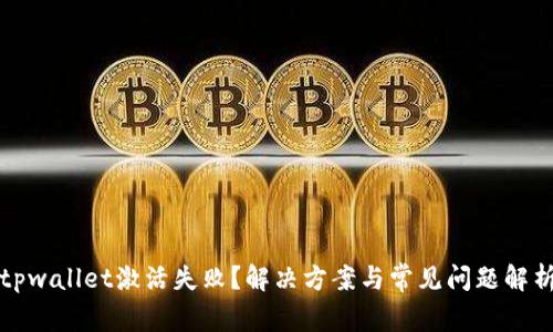 tpwallet激活失败？解决方案与常见问题解析