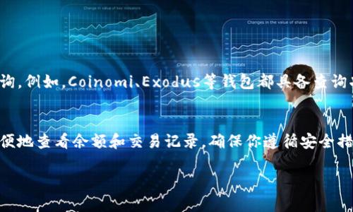 要查找数字货币钱包，可以按照以下步骤进行：

### 检查钱包类型
首先，要确定你使用的钱包类型。常见的数字货币钱包包括：
- **软件钱包**：通过桌面或移动应用程序使用。
- **硬件钱包**：通过专用设备存储密钥。
- **纸质钱包**：将私钥和公共地址写在纸上。
- **在线钱包**：通过网页访问的钱包服务。

### 查找钱包地址
如果你知道数字货币钱包的地址（通常由字母和数字组成），可以使用区块链浏览器来查看相关交易信息。以下是一些热门币种的区块链浏览器：
- **比特币**：Blockchain.com、Blockchair
- **以太坊**：Etherscan.io
- **莱特币**：Blockcypher.com
- **Ripple**：Bithomp.com

在这些浏览器中，你只需输入钱包地址，就可以看到与该地址相关的所有交易记录。

### 验证余额和交易记录
在区块链浏览器中输入钱包地址后，你可以查看该钱包的余额及所有入账和出账的具体交易信息。这些信息包括：
- 交易金额
- 交易时间
- 交易确认状态

### 使用私人钱包
如果你拥有自己的数字货币钱包（如使用软件或硬件钱包），可以通过以下步骤检查余额：
1. **打开钱包应用**。
2. **输入密码或使用生物识别进行身份验证**。
3. **查看账户余额**，通常在主界面上可以看到。

### 安全性检查
在查询数字货币钱包信息的过程中，确保你使用的是可靠的网站或应用，防止钓鱼攻击或其他安全问题。务必：
- 在安全的网络上查询
- 检查网址是否为正式的区块链浏览器
- 尽量避免在公共Wi-Fi网络下进行交易或查询

### 应用程序
如果你对手机应用比较熟悉，许多数字货币钱包也提供移动应用，方便随时随地查询。例如，Coinomi、Exodus等钱包都具备查询功能。

### 结论
查询数字货币钱包其实并不复杂，只要你知道钱包地址并选择合适的工具，就能方便地查看余额和交易记录。确保你遵循安全措施，以保护自己的资产。同时，保持对区块链技术的学习和了解，时刻关注市场动态。

希望以上信息对你有所帮助！如果还有其他问题，请随时问我。