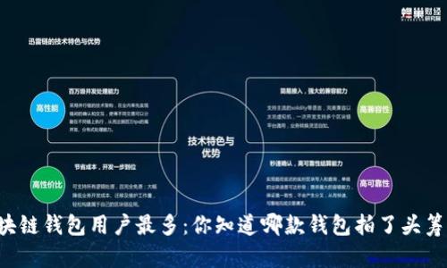区块链钱包用户最多：你知道哪款钱包拍了头筹吗？