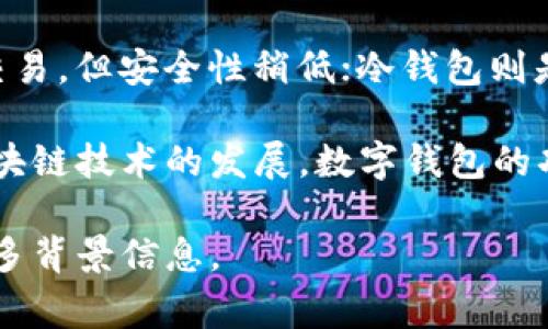 tp数字钱包通常指的是一种基于区块链技术的数字货币钱包，用于存储和管理各种数字资产，如比特币、以太坊及其他加密货币。TP在这里可能是指某个特定的平台、品牌或项目，因此具体的含义可能因上下文而异。

数字钱包可以分为热钱包和冷钱包两种类型。热钱包是连接到互联网的，方便用户随时进行交易，但安全性稍低；冷钱包则是离线的，更加安全，适合长时间存储大额资产。

在使用TP数字钱包时，用户一般需要创建一个账户，并设置私钥以确保资产的安全性。随着区块链技术的发展，数字钱包的功能正在不断扩展，除了存储资产外，还可能包含交易、投资、去中心化金融（DeFi）等多种功能。

如果你有特定的TP数字钱包想问，或者需要了解更详细的使用方法、优缺点等信息，请提供更多背景信息。