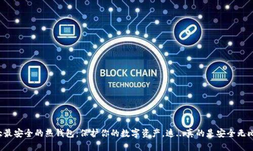 十大最安全的热钱包：保护你的数字资产，这...真的是安全无比吗？