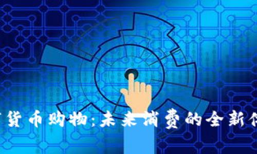 数字货币购物：未来消费的全新体验！