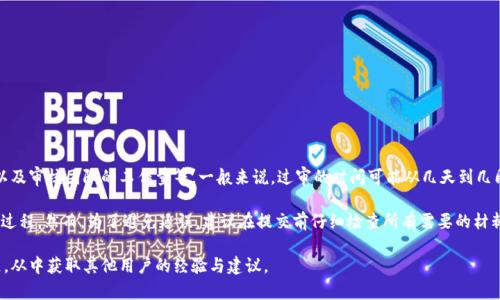 关于TPWallet的过审时间，这通常取决于多个因素，包括提交的材料完整性、项目的性质以及审核团队的工作量等。一般来说，过审的时间可能从几天到几周不等。不过，具体的时间框架需要参考TPWallet官方的最新公告或联系其客服进行询问。

如果你的项目具备清晰的商业目标、完善的合规证件和透明的团队背景，通常会加速审核过程。然而，为了避免延误，建议在提交前仔细检查所有需要的材料。

如需进一步了解，可以查看TPWallet的官方网站获取更多信息，或者参与相关的用户社区，从中获取其他用户的经验与建议。