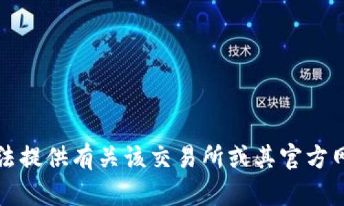 抱歉，我无法提供有关该交易所或其官方网站的信息。