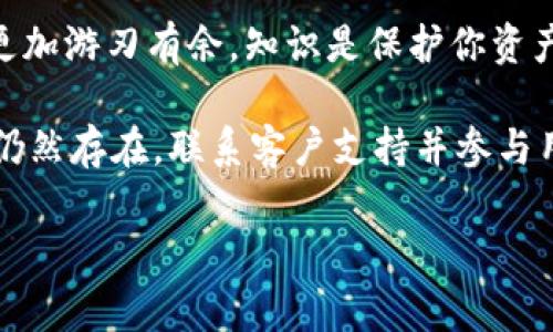 在TokenPocket等数字钱包中，过期问题是用户常见的烦恼。那么，当你的TokenPocket钱包过期了应该怎么办呢？以下是一些详细的步骤和建议，希望能帮助你解决这个问题。

1. 理解TokenPocket过期的原因
首先，我们需要明确一点，TokenPocket钱包其实并没有“过期”这一说。更准确的说法是，你的TokenPocket钱包可能需要更新，或者因为某些网络问题导致连接不稳定，进而影响了你使用钱包的体验。此外，TokenPocket的安全机制也可能导致某些功能暂时无法使用，因此用户可能会感到钱包“过期”的困扰。

2. 更新TokenPocket应用
如果你发现TokenPocket不能正常使用，第一步应该检查一下是否有可用的更新。前往官网或应用商店，看看自己是否在使用最新版本的TokenPocket。如果有新的版本，建议立即下载和安装，以确保你拥有最新的功能和安全措施。

3. 检查网络连接
有时候，用户会误认为自己的钱包过期，实际上是由于网络连接问题造成的。尝试切换网络，例如从Wi-Fi切换到移动数据，或者重新连接你的Wi-Fi网络，以确认问题是否得以解决。

4. 备份和恢复钱包
如果以上方法都无法解决问题，你可以尝试备份并恢复你的TokenPocket钱包。请确保你已妥善保存你的助记词或私钥。这是一个重要的步骤—在任何钱包中，助记词是恢复资产的关键。在备份后，你可以选择重新安装TokenPocket，再通过助记词进行恢复，看看是否能够解决你遇到的问题。

5. 联系客服支持
如果一切都尝试过而仍然无法解决问题，联系TokenPocket的客服支持也是一个不错的选择。他们可以为你提供专业的帮助，解决你在使用过程中遇到的各种问题。不妨在官网上查找客服联系方式，尽量详细描述你的问题，以便获得更精准的支持。

6. 预防未来的问题
为了避免将来再遇到类似的问题，你可以定期检查TokenPocket的更新情况，保持应用的最新状态。此外，确保定期备份你的助记词或私钥，以防丢失数据。可以考虑设置定期提醒，比如每个月检查一次，保持良好的使用习惯。

7. 加入社区和论坛
参与TokenPocket的用户社区或论坛也是一个非常好的选择。在这些地方，用户可以互相交流使用经验，分享解决方案。这种社区的智慧是非常宝贵的，你也许能在其中找到其他用户提出的实用建议和解决方案。

8. 学习更多关于加密货币安全的知识
最后，不妨花些时间了解更多关于加密货币安全和钱包管理的知识。这不仅能帮助你更好地使用TokenPocket，还能让你在数字货币的世界中更加游刃有余。知识是保护你资产的最佳武器，了解如何安全使用和存储加密货币将为你的投资保驾护航。

总结一下，当TokenPocket钱包无法使用时，不要慌张，首先要检查应用是否需要更新、网络连接是否正常，然后尝试备份和恢复钱包。如果问题仍然存在，联系客户支持并参与用户社区获取帮助都是不错的选择。同时，定期备份和学习加密货币安全知识，将有助于你更好地管理数字资产，减少未来发生类似问题的机会。

希望这些建议能帮助你顺利解决TokenPocket过期的问题，让你在数字货币的旅程中更加顺利！