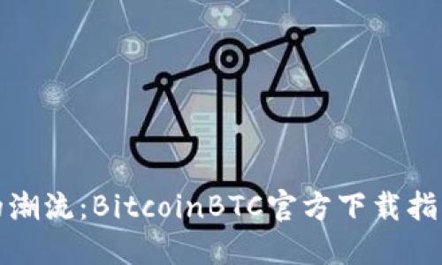 跟随比特币的潮流：BitcoinBTC官方下载指南与文化探秘