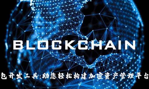 区块链钱包开发工具：助您轻松构建加密资产管理平台的全攻略