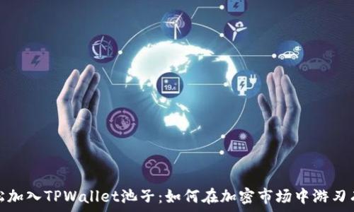   
轻松加入TPWallet池子：如何在加密市场中游刃有余