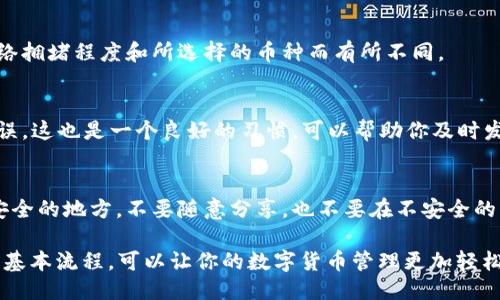 将TP Wallet里的币换成其他币可以通过步骤进行。以下是详细的流程，供你参考：

1. 了解TP Wallet的功能
在开始换币之前，首先你需要先了解TP Wallet的基本功能。这是一个多币种钱包，支持多种加密货币的存储、发送和兑换。你可以在DApp（去中心化应用）或去中心化交易所（DEX）中进行币兑换。

2. 打开TP Wallet
确保你的手机中已经下载并安装TP Wallet应用。如果还没有，可以前往相关应用商店下载并安装它。完成安装后，打开钱包，输入你的密码或使用生物识别功能解锁。

3. 确认你拥有的币种
在钱包首页，你能够看到你所拥有的各种币种。确认一下你想要兑换的币种和目标币种，并查看他们的当前余额。

4. 选择兑换功能
在TP Wallet中，通常会有“兑换”或“交易”的选项。点击进入后，你会见到一个选择框，可以选择你想要兑换的币种。在这里，你可以选择将某种币（例如ETH）兑换成另一种币（例如USDT）。

5. 输入兑换数量
选择好要交换的币种后，输入你想要兑换的数量。钱包会自动计算出你将收到的目标币种数量。注意，可能会涉及网络费用或兑换手续费。

6. 审核交易信息
在确认兑换之前，一定要仔细审核交易信息，包括手续费、预计到账数量等。确保一切信息无误，然后再继续下一步。

7. 确认交易
一切都准备好了之后，点击“确认交易”按钮。这时，钱包可能会提示你确认交易安全信息，确保没有任何异常。

8. 等待交易完成
交易确认后，稍等片刻，你的币就会在钱包中自动更新。具体到账时间根据网络拥堵程度和所选择的币种而有所不同。

9. 检查交易记录
完成兑换后，建议你查看钱包的交易记录，确保交易顺利完成，且没有任何错误。这也是一个良好的习惯，可以帮助你及时发现潜在的问题。

10. 安全及注意事项
在数字货币交易中，安全是非常重要的。确保你的钱包私钥或助记词保存在安全的地方，不要随意分享，也不要在不安全的网络环境下进行交易。此外，关注币种价格动态以及市场风险，作出理性决策。

通过以上步骤，你就可以顺利地将TP Wallet里的币换成其他币了。掌握这些基本流程，可以让你的数字货币管理更加轻松、自如。
