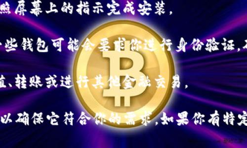 要下载国际数字钱包，你可以遵循以下几个步骤：

1. **选择合适的平台**：许多国际数字钱包如PayPal、Skrill、Venmo等都有自己的官方网站和移动应用程序。首先确定你希望使用哪个数字钱包，查找其官方网站。

2. **访问应用商店**：如果你打算在手机上使用数字钱包，可以在你的设备上访问应用商店。例如：
   - 对于iPhone用户，在App Store中搜索钱包的名称。
   - 对于Android用户，在Google Play商店中搜索相应的应用。

3. **下载安装**：在找到你选择的数字钱包后，点击下载，并按照屏幕上的指示完成安装。

4. **注册账户**：安装完成后，打开应用，按照指引注册账户。一些钱包可能会要求你进行身份验证，确保安全性。

5. **使用钱包**：注册并设置好后，你就可以根据需要进行充值、转账或进行其他金融交易。

请注意，选择数字钱包时，一定要查看其安全性、费用和可用性，以确保它符合你的需求。如果你有特定的数字钱包想询问，欢迎告诉我，我可以提供更详细的信息！