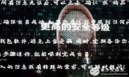 在IM钱包中购买USDT（或称为“U”）的具体步骤可能因该钱包的版本或地区而有所不同，但一般来说，可以按照以下步骤进行操作：

### 第一步：下载并安装IM钱包
首先，你需要确保在你的手机或电脑上下载并安装IM钱包。如果你还没有安装，可以在应用商店中搜索“IM钱包”，然后进行下载和安装。

### 第二步：注册或登录账户
打开IM钱包后，如果你之前已经创建了账户，可以直接登录。如果没有，按照提示进行注册，通常需要提供邮箱地址和设置密码。为确保安全，建议使用双重认证。

### 第三步：找到购买USDT的选项
成功登录IM钱包后，通常在主界面上会有一个“买入”或“购买”的选项，点击进入。在这个界面中，你可能会看到多种加密货币的购买选择，选择USDT。

### 第四步：选择支付方式
在选择USDT后，你将被要求选择支付方式。IM钱包可能支持多种支付方式，包括但不限于银行卡支付、信用卡支付或者通过其他钱包进行转账。根据你的方便，选择合适的支付方式。

### 第五步：输入购买金额
然后，输入你想要购买的USDT金额。系统会自动计算出你需要支付的本币金额，并显示相关的手续费。在确认金额和手续费无误后，可以继续进行下一步。

### 第六步：确认交易
在确认支付信息后，IM钱包会要求你再次确认交易细节和金额。确保所有信息无误后，可以点击“确认”或“购买”按钮来完成交易。

### 第七步：查看交易记录
交易完成后，你可以在IM钱包中查看你的交易记录以及USDT的余额，确保交易成功。如果你在过程中遇到任何问题，可以参考IM钱包的帮助中心或联系客户支持。

### 第八步：安全提示
购买加密货币时，请务必注意安全，确保你使用的是官方渠道和正版钱包软件，避免上当受骗。同时，定期备份你的钱包密码和密钥，以保证你的资产安全。

总的来说，在IM钱包中购买USDT的过程是相对简单直接的，只要按照步骤进行，就能顺利完成交易。

以上是关于如何在IM钱包中购买USDT的基本步骤。如果你需要更深入的信息或有特殊的需求，可以随时提问！